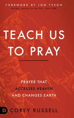 Enséñanos a rezar: Oración que accede al Cielo y cambia la Tierra - Teach Us to Pray: Prayer That Accesses Heaven and Changes Earth