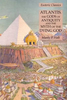 La Atlántida, los Dioses de la Antigüedad y el Mito del Dios Moribundo: Clásicos Esotéricos - Atlantis, the Gods of Antiquity and the Myth of the Dying God: Esoteric Classics