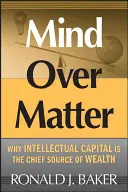 La mente sobre la materia: Por qué el capital intelectual es la principal fuente de riqueza - Mind Over Matter: Why Intellectual Capital Is the Chief Source of Wealth