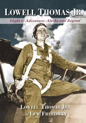 Lowell Thomas Jr: Vuelo a la aventura, Alaska y más allá - Lowell Thomas Jr.: Flight to Adventure, Alaska and Beyond