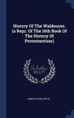 Historia de los Valdenses. (una Repr. del Libro 16 de la Historia del Protestantismo) - History of the Waldenses. (a Repr. of the 16th Book of the History of Protestantism)