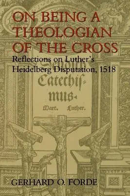 Teólogo de la cruz: Reflexiones sobre la Disputa de Heidelberg de Lutero, 1518 - On Being a Theologian of the Cross: Reflections on Luther's Heidelberg Disputation, 1518