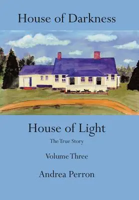 Casa de la Oscuridad Casa de la Luz: La Verdadera Historia Volumen Tres - House of Darkness House of Light: The True Story Volume Three