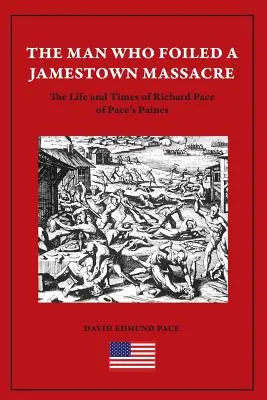 El hombre que frustró una masacre en Jamestown: La vida y la época de Richard Pace de Pace's Paines - The Man Who Foiled a Jamestown Massacre: The Life and Times of Richard Pace of Pace's Paines