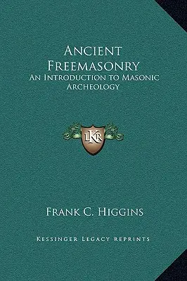 La Masonería Antigua: Una introducción a la arqueología masónica - Ancient Freemasonry: An Introduction to Masonic Archeology