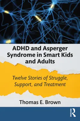 TDAH y síndrome de Asperger en niños y adultos inteligentes: Doce historias de lucha, apoyo y tratamiento - ADHD and Asperger Syndrome in Smart Kids and Adults: Twelve Stories of Struggle, Support, and Treatment