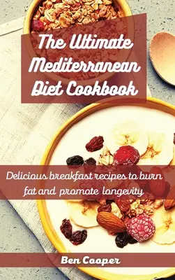 El libro de cocina definitivo de la dieta mediterránea: Deliciosas recetas de desayuno para quemar grasa y promover la longevidad - The Ultimate Mediterranean Diet Cookbook: Delicious Breakfast Recipes To Burn Fat And Promote Longevity