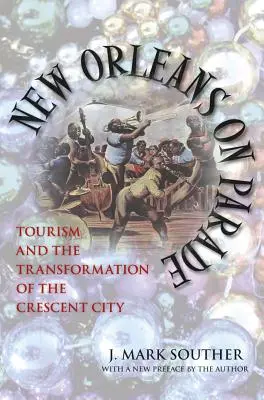 New Orleans on Parade: Tourism and the Transformation of the Crescent City (Revisado) - New Orleans on Parade: Tourism and the Transformation of the Crescent City (Revised)