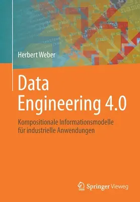 Ingeniería de datos 4.0: Kompositionale Informationsmodelle Fr Industrielle Anwendungen - Data Engineering 4.0: Kompositionale Informationsmodelle Fr Industrielle Anwendungen