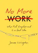 No más trabajo: Por qué el pleno empleo es una mala idea - No More Work: Why Full Employment Is a Bad Idea