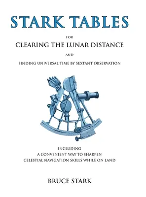 Tablas Stark: Para Aclarar la Distancia Lunar y Encontrar la Hora Universal por Observación de Sextante Incluyendo una Manera Conveniente de Aclarar - Stark Tables: For Clearing the Lunar Distance and Finding Universal Time by Sextant Observation Including a Convenient Way to Sharpe