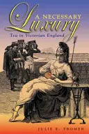 Un lujo necesario: el té en la Inglaterra victoriana - A Necessary Luxury: Tea in Victorian England