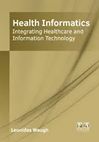 Informática sanitaria: Integración de la asistencia sanitaria y las tecnologías de la información - Health Informatics: Integrating Healthcare and Information Technology