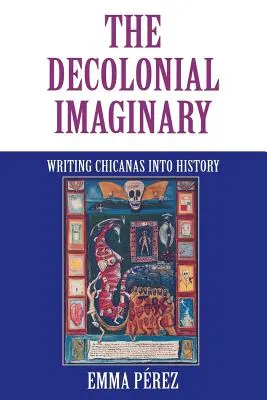 El imaginario decolonial: Escribir chicanas en la historia - The Decolonial Imaginary: Writing Chicanas Into History