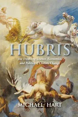 Hubris: La inquietante ciencia, economía y política del cambio climático - Hubris: The Troubling Science, Economics, and Politics of Climate Change