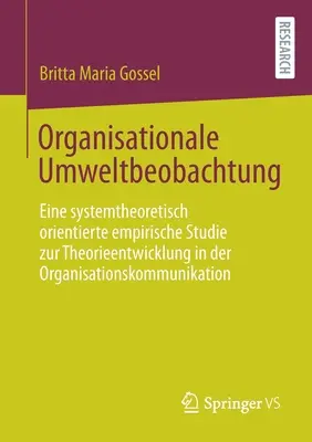 Observación del entorno organizativo: un estudio empírico orientado a la teoría de sistemas sobre el desarrollo de teorías en la comunicación organizativa - Organisationale Umweltbeobachtung: Eine Systemtheoretisch Orientierte Empirische Studie Zur Theorieentwicklung in Der Organisationskommunikation