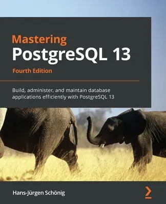 Mastering PostgreSQL 13: Construya, administre y mantenga aplicaciones de bases de datos eficientemente con PostgreSQL 13 - Mastering PostgreSQL 13: Build, administer, and maintain database applications efficiently with PostgreSQL 13