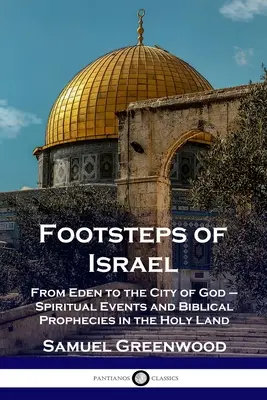 Huellas de Israel: Del Edén a la Ciudad de Dios - Acontecimientos espirituales y profecías bíblicas en Tierra Santa - Footsteps of Israel: From Eden to the City of God - Spiritual Events and Biblical Prophecies in the Holy Land
