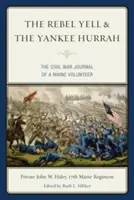 El grito rebelde y el hurra yanqui: El Diario de Guerra Civil de un Voluntario de Maine - The Rebel Yell & the Yankee Hurrah: The Civil War Journal of a Maine Volunteer