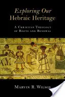 Explorando nuestra herencia hebraica: Una teología cristiana de raíces y renovación - Exploring Our Hebraic Heritage: A Christian Theology of Roots and Renewal