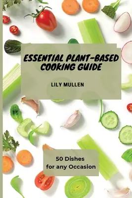 Guía esencial de cocina a base de plantas: 50 platos para cualquier ocasión - Essential Plant-Based Cooking Guide: 50 Dishes for any Occasion