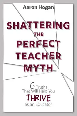 Destruyendo el mito del profesor perfecto: 6 verdades que le ayudarán a prosperar como educador - Shattering the Perfect Teacher Myth: 6 Truths That Will Help you THRIVE as an Educator