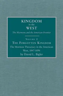 El reino olvidado, volumen 2: La teocracia mormona en el Oeste americano, 1847-1896 - The Forgotten Kingdom, Volume 2: The Mormon Theocracy in the American West, 1847-1896