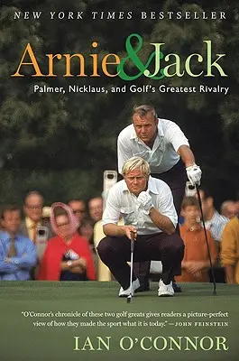 Arnie y Jack: Palmer, Nicklaus y la mayor rivalidad del golf - Arnie and Jack: Palmer, Nicklaus, and Golf's Greatest Rivalry