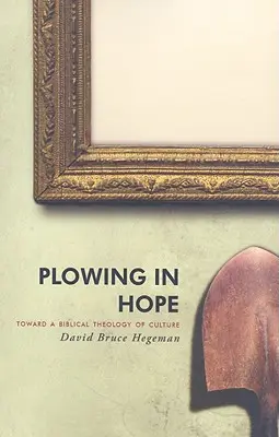 Arando en la esperanza: Hacia una teología bíblica de la cultura - Plowing in Hope: Toward a Biblical Theology of Culture