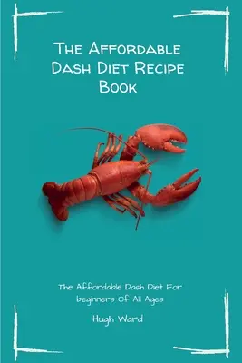 La Dieta Dash Asequible Libro de Recetas: La Dieta Dash Asequible Para Principiantes De Todas Las Edades - The Affordable Dash Diet Recipe Book: The Affordable Dash Diet For beginners Of All Ages