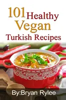 101 saludables recetas turcas veganas: Con más de 100 deliciosas recetas para una vida sana - 101 Healthy Vegan Turkish Recipes: With More Than 100 Delicious Recipes for Healthy Living