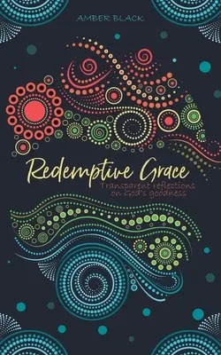 Gracia redentora: Reflexiones transparentes sobre la bondad de Dios - Redemptive Grace: Transparent reflections on God's goodness