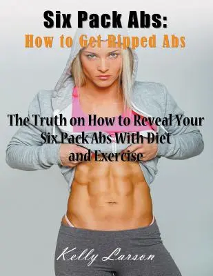 Abdominales de infarto: Cómo conseguir unos abdominales marcados: La verdad sobre cómo revelar tus abdominales six pack con dieta y ejercicio - Six Pack Abs: How to Get Ripped Abs (Large Print): The Truth on How to Reveal Your Six Pack Abs with Diet and Exercise