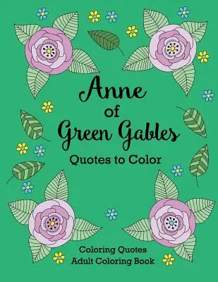 Citas de Ana de las Tejas Verdes para colorear: Libro para colorear con citas de L.M. Montgomery - Anne of Green Gables Quotes to Color: Coloring Book featuring quotes from L.M. Montgomery