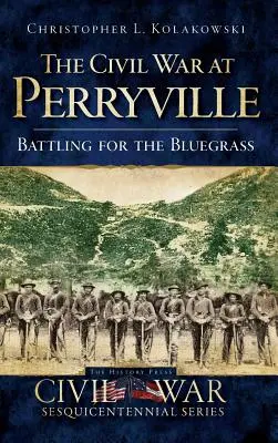 La Guerra Civil en Perryville: Battling for the Bluegrass - The Civil War at Perryville: Battling for the Bluegrass