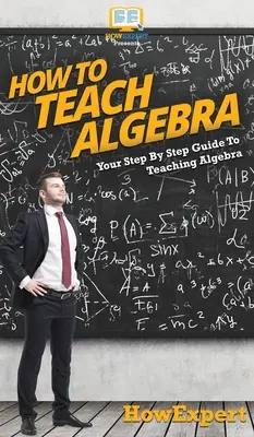 Cómo enseñar álgebra: Guía paso a paso para enseñar álgebra - How To Teach Algebra: Your Step By Step Guide To Teaching Algebra