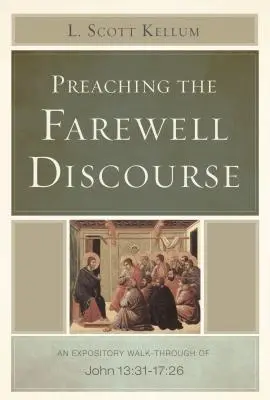 Predicando el discurso de despedida: Un recorrido expositivo por Juan 13:31-17:26 - Preaching the Farewell Discourse: An Expository Walk-Through of John 13:31-17:26