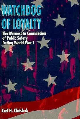 Vigilante de la lealtad: La Comisión de Seguridad Pública de Minnesota durante la Primera Guerra Mundial - Watchdog of Loyalty: The Minnesota Commission of Public Safety During World War I