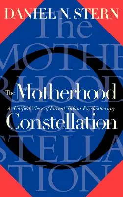 La constelación de la maternidad: Una visión unificada de la psicoterapia de padres e hijos - The Motherhood Constellation: A Unified View of Parent-Infant Psychotherapy