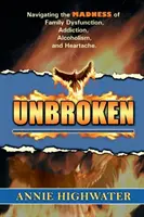 Inquebrantable: Navegando por la locura de la disfunción familiar, la adicción, el alcoholismo y el dolor de corazón - Unbroken: Navigating the Madness of Family Dysfunction, Addiction, Alcoholism, and Heartache