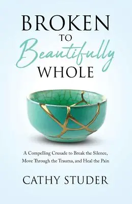 Broken to Beautifully Whole: Una convincente cruzada para romper el silencio, superar el trauma y curar el dolor. - Broken to Beautifully Whole: A Compelling Crusade to Break the Silence, Move Through the Trauma, and Heal the Pain