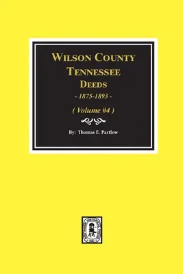 Escrituras del Condado de Wilson, Tennessee, 1875-1893: Volumen #4 - Wilson County, Tennessee Deeds, 1875-1893.: Volume #4