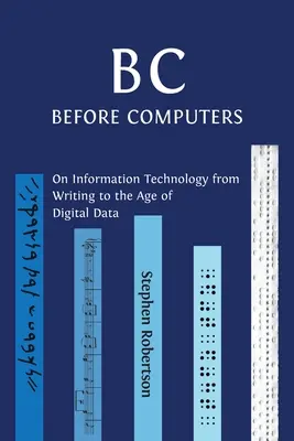 B C, antes de los ordenadores: La tecnología de la información desde la escritura hasta la era de los datos digitales - B C, Before Computers: On Information Technology from Writing to the Age of Digital Data