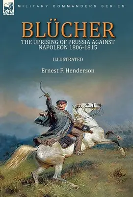 Blcher: el levantamiento de Prusia contra Napoleón 1806-1815 - Blcher: the Uprising of Prussia Against Napoleon 1806-1815