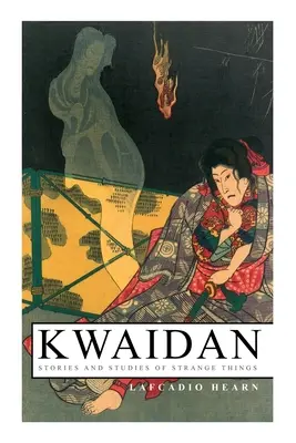 Kwaidan - Historias y estudios de cosas extrañas: Kwaidan - Historias y estudios de cosas extrañas - Kwaidan - Stories and Studies of Strange Things: Kwaidan - Stories and Studies of Strange Things