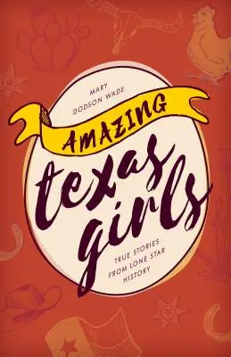 Las asombrosas chicas de Texas: Historias reales de la historia de la Estrella Solitaria - Amazing Texas Girls: True Stories from Lone Star History