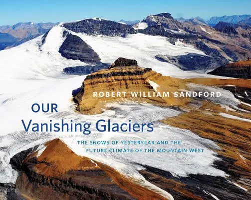 La desaparición de nuestros glaciares: Las nieves de antaño y el clima futuro de las montañas del Oeste - Our Vanishing Glaciers: The Snows of Yesteryear and the Future Climate of the Mountain West