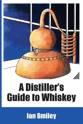 Guía del destilador sobre el whisky - A Distiller's Guide to Whiskey