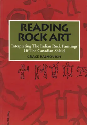 Lectura del arte rupestre: Interpretación de las pinturas rupestres indias del Escudo Canadiense - Reading Rock Art: Interpreting the Indian Rock Paintings of the Canadian Shield