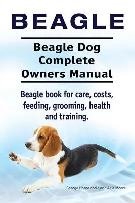 Beagle. Beagle Perro Manual Completo del Propietario. Beagle libro para el cuidado, los costos, la alimentación, aseo, salud y formación... - Beagle. Beagle Dog Complete Owners Manual. Beagle book for care, costs, feeding, grooming, health and training..